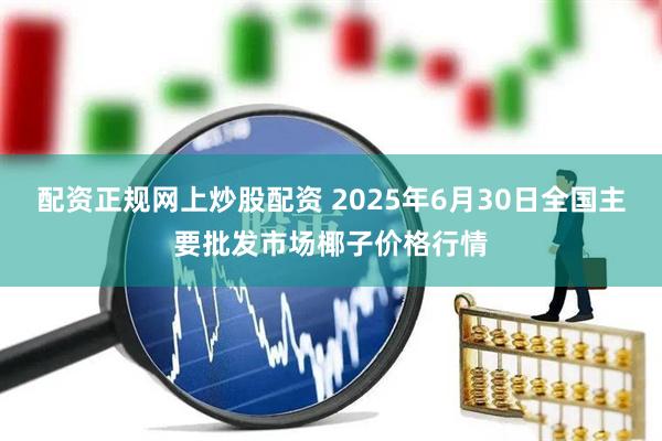 配资正规网上炒股配资 2025年6月30日全国主要批发市场椰子价格行情